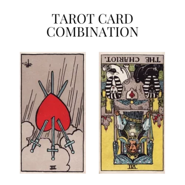 three of swords reversed and the chariot reversed tarot cards combination meaning