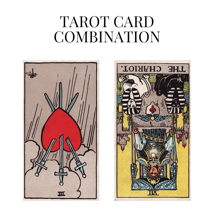 three of swords reversed and the chariot reversed tarot cards combination meaning