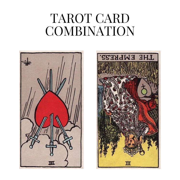 three of swords reversed and the empress reversed tarot cards combination meaning