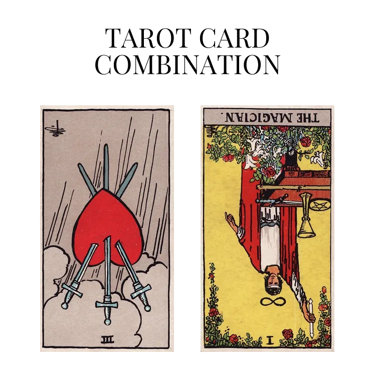 three of swords reversed and the magician reversed tarot cards combination meaning