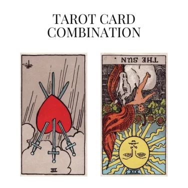 three of swords reversed and the sun reversed tarot cards combination meaning