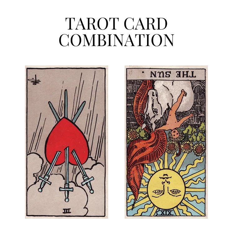 three of swords reversed and the sun reversed tarot cards combination meaning