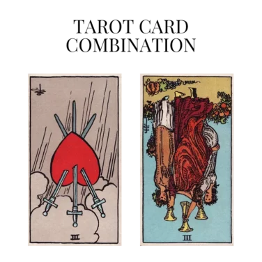 three of swords reversed and three of cups reversed tarot cards combination meaning