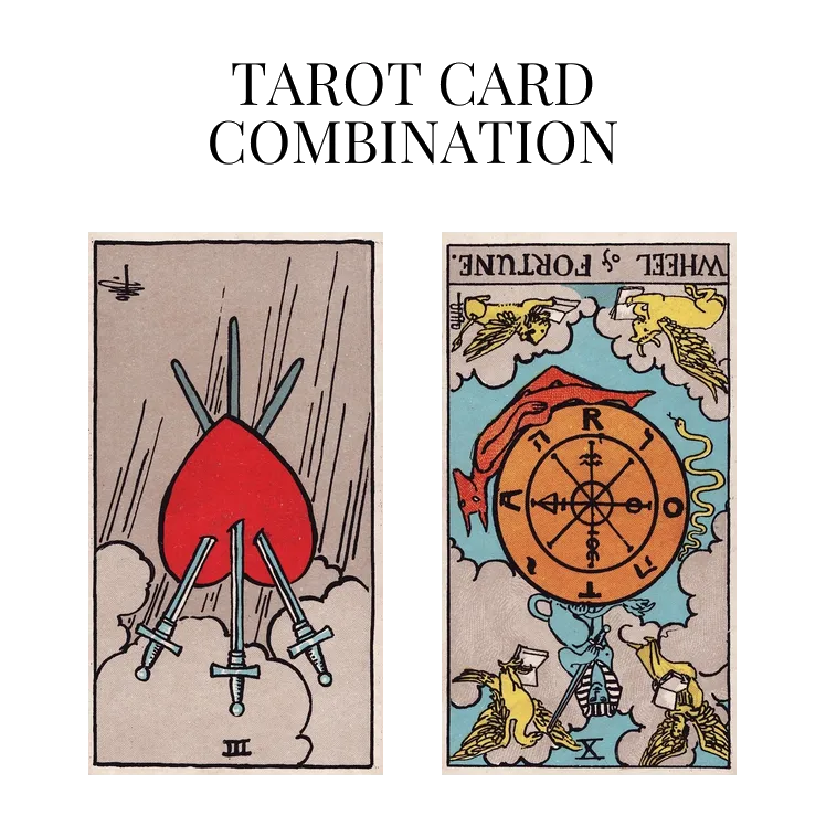 three of swords reversed and wheel of fortune reversed tarot cards combination meaning