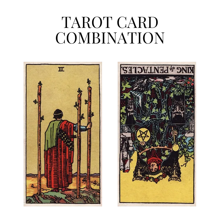 three of wands and king of pentacles reversed tarot cards combination meaning