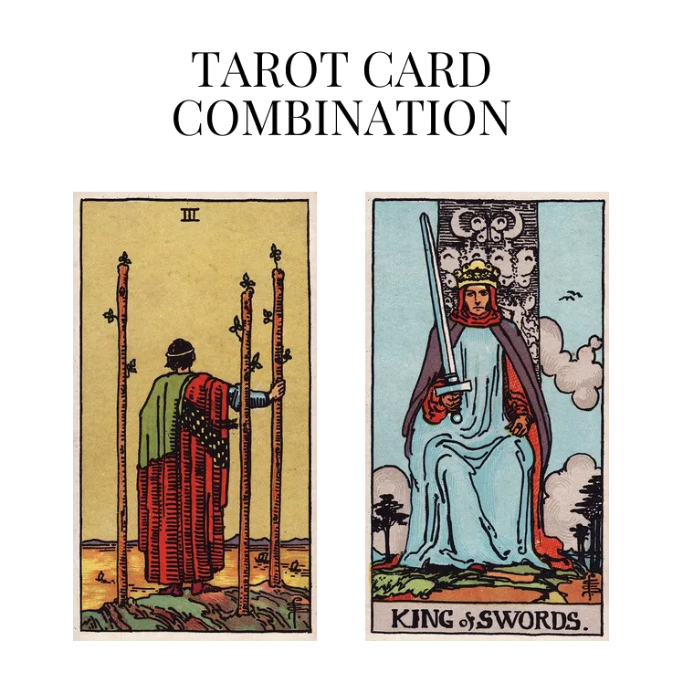 three of wands and king of swords tarot cards combination meaning