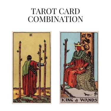 three of wands and king of wands tarot cards combination meaning