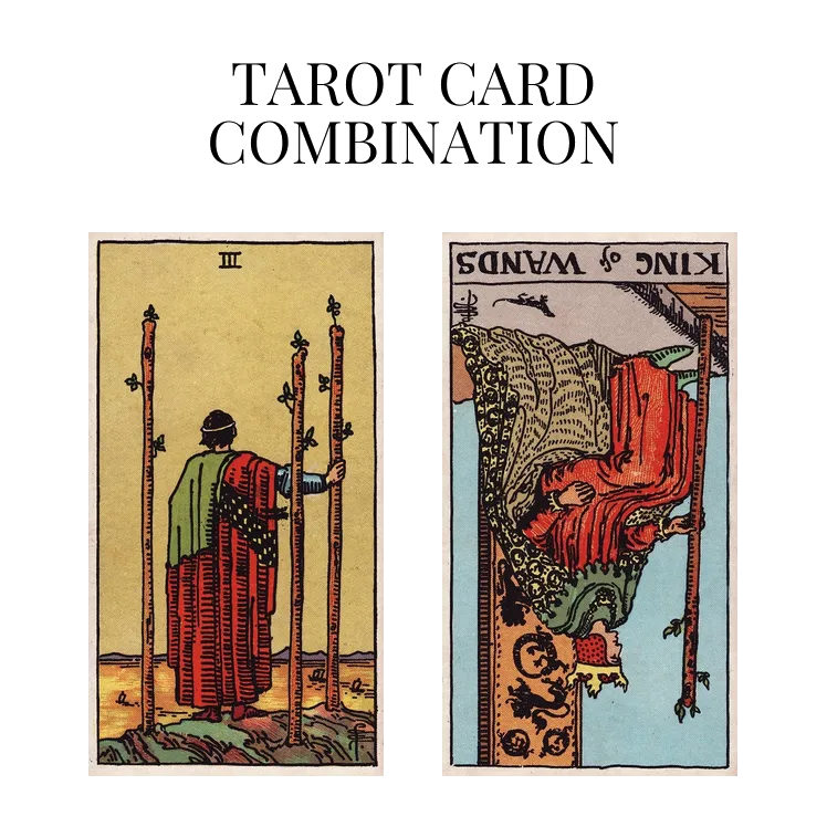 three of wands and king of wands reversed tarot cards combination meaning