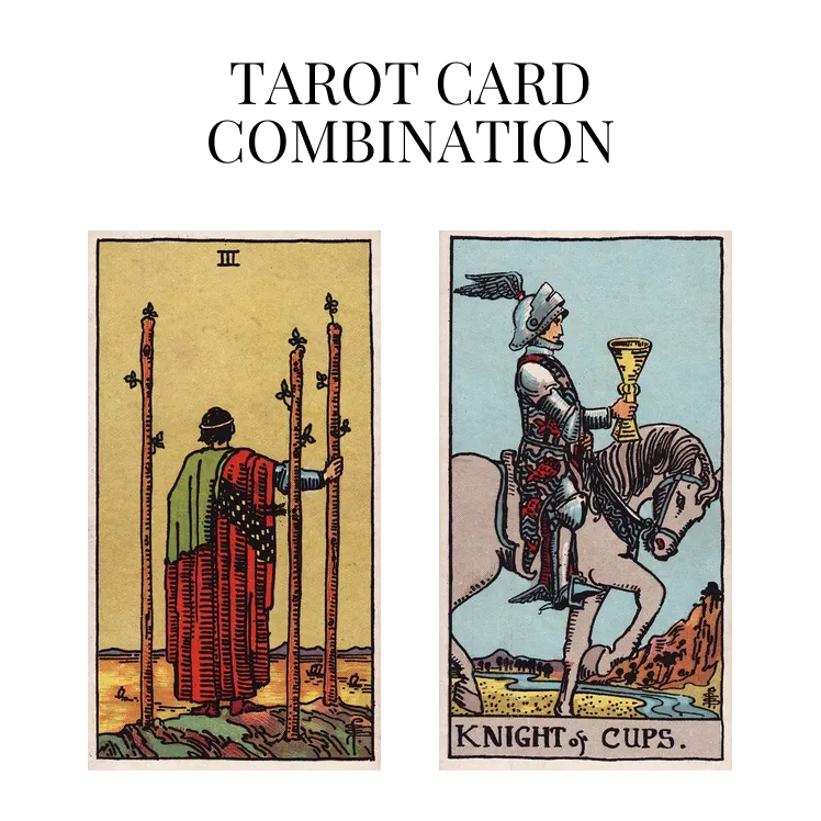 three of wands and knight of cups tarot cards combination meaning