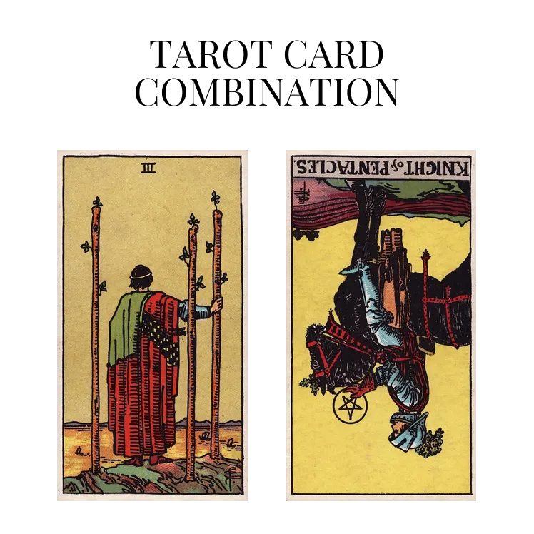three of wands and knight of pentacles reversed tarot cards combination meaning
