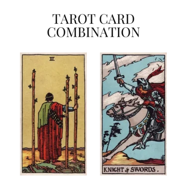 three of wands and knight of swords tarot cards combination meaning