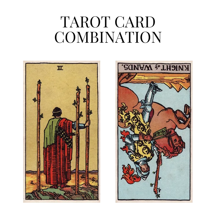 three of wands and knight of wands reversed tarot cards combination meaning