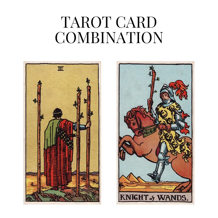 three of wands and knight of wands tarot cards combination meaning