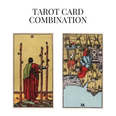 three of wands and six of cups reversed tarot cards combination meaning