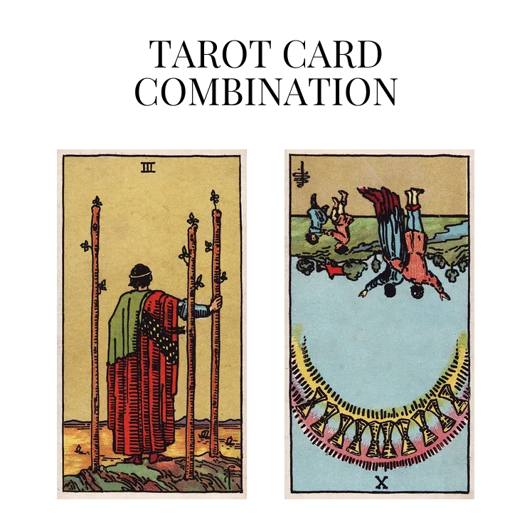 three of wands and ten of cups reversed tarot cards combination meaning