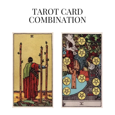 three of wands and ten of pentacles reversed tarot cards combination meaning