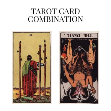 three of wands and the devil reversed tarot cards combination meaning