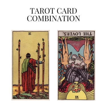 three of wands and the lovers reversed tarot cards combination meaning