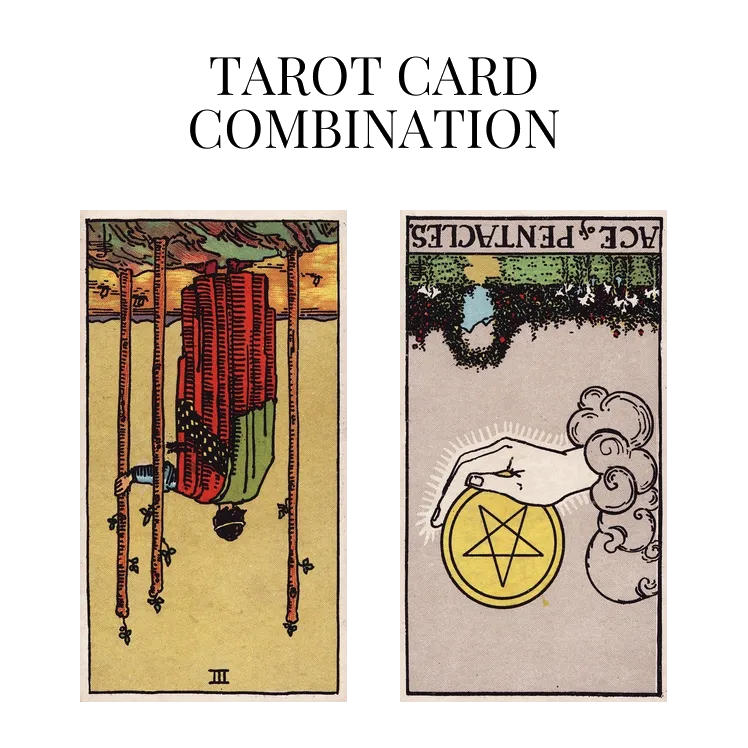 three of wands reversed and ace of pentacles reversed tarot cards combination meaning