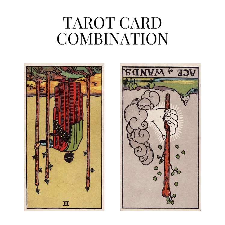 three of wands reversed and ace of wands reversed tarot cards combination meaning