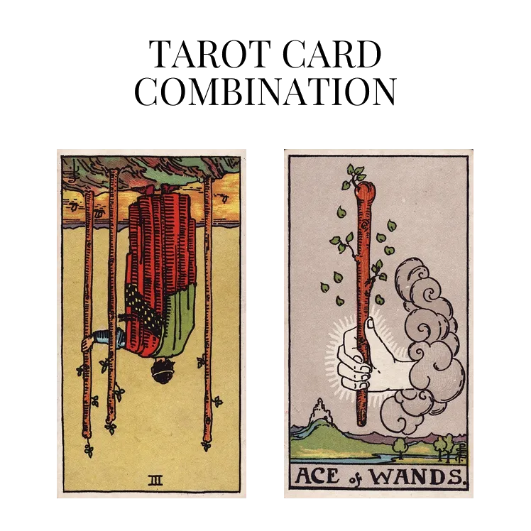three of wands reversed and ace of wands tarot cards combination meaning