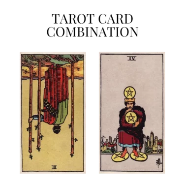 three of wands reversed and four of pentacles tarot cards combination meaning