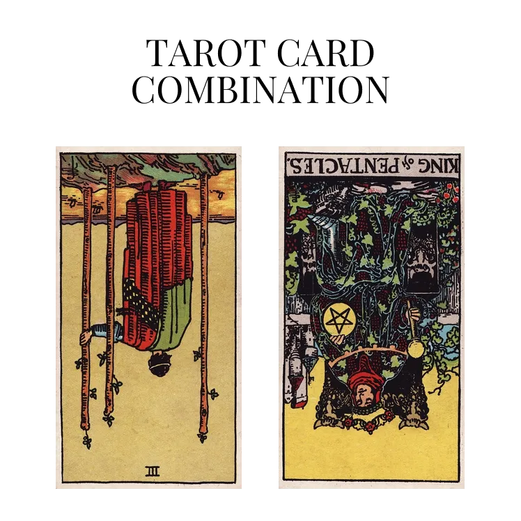 three of wands reversed and king of pentacles reversed tarot cards combination meaning