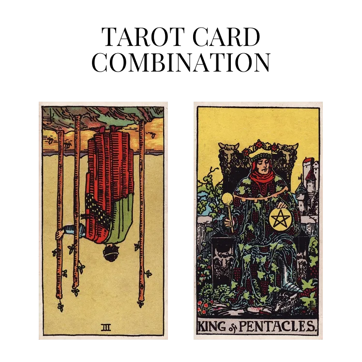 three of wands reversed and king of pentacles tarot cards combination meaning