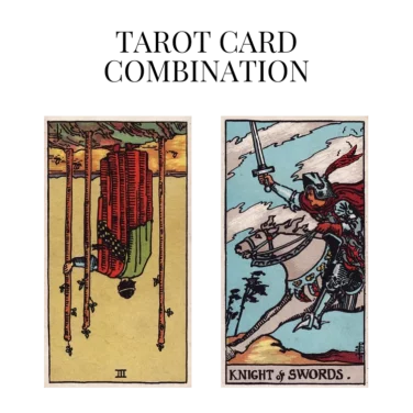 three of wands reversed and knight of swords tarot cards combination meaning