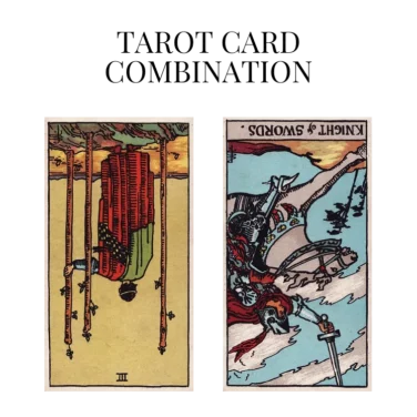 three of wands reversed and knight of swords reversed tarot cards combination meaning