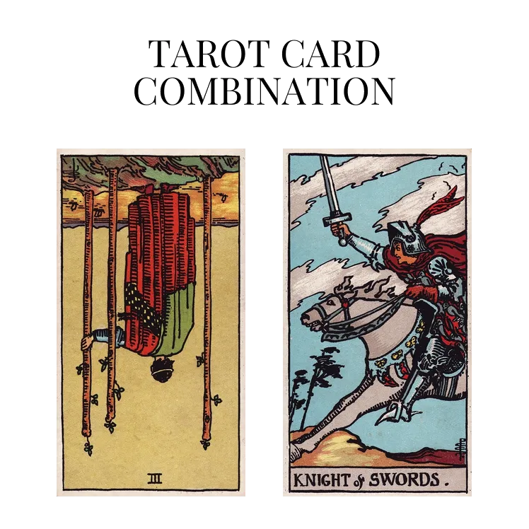 three of wands reversed and knight of swords tarot cards combination meaning