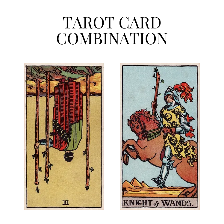 three of wands reversed and knight of wands tarot cards combination meaning