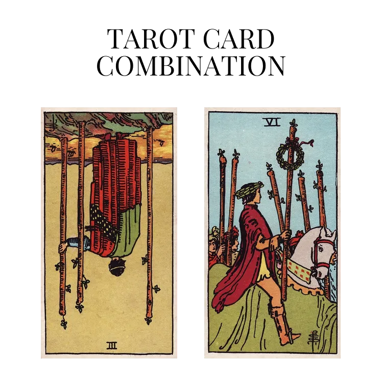 three of wands reversed and six of wands tarot cards combination meaning
