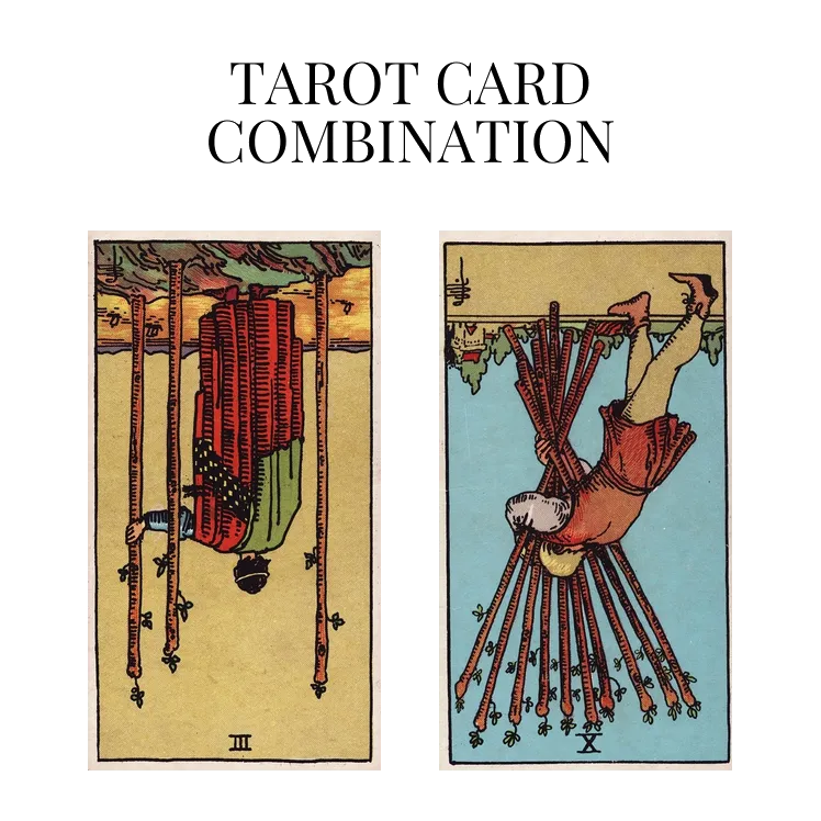 three of wands reversed and ten of wands reversed tarot cards combination meaning