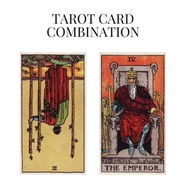 three of wands reversed and the emperor tarot cards combination meaning