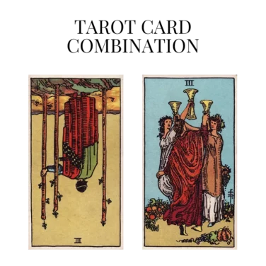 three of wands reversed and three of cups tarot cards combination meaning