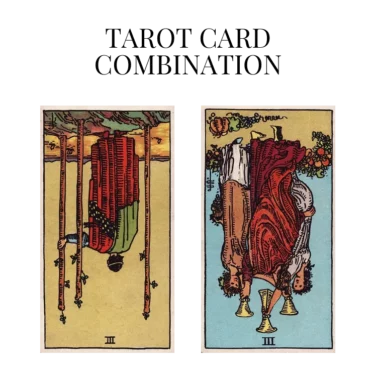 three of wands reversed and three of cups reversed tarot cards combination meaning