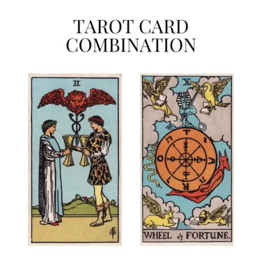 two of cups and wheel of fortune tarot cards combination meaning