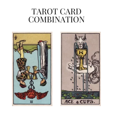 two of cups reversed and ace of cups tarot cards combination meaning
