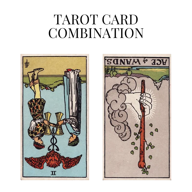 two of cups reversed and ace of wands reversed tarot cards combination meaning