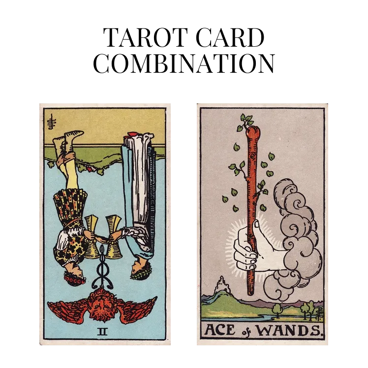 two of cups reversed and ace of wands tarot cards combination meaning