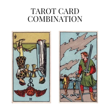 two of cups reversed and five of swords tarot cards combination meaning