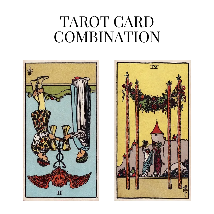 two of cups reversed and four of wands tarot cards combination meaning