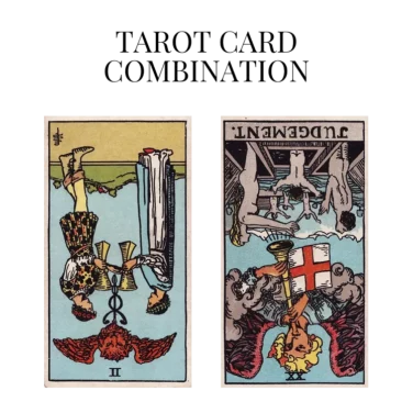 two of cups reversed and judgement reversed tarot cards combination meaning
