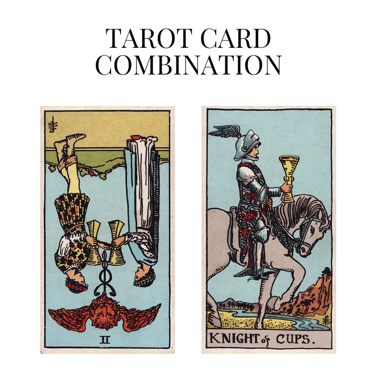 two of cups reversed and knight of cups tarot cards combination meaning