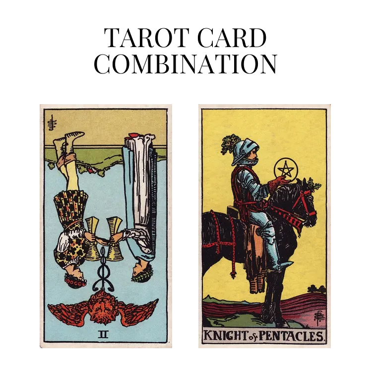 two of cups reversed and knight of pentacles tarot cards combination meaning