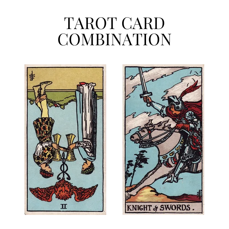 two of cups reversed and knight of swords tarot cards combination meaning