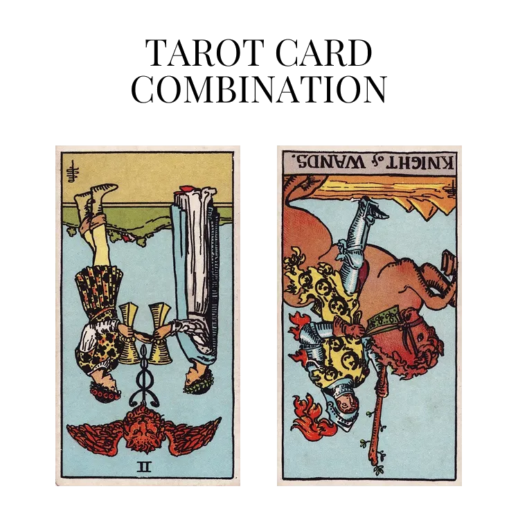 two of cups reversed and knight of wands reversed tarot cards combination meaning