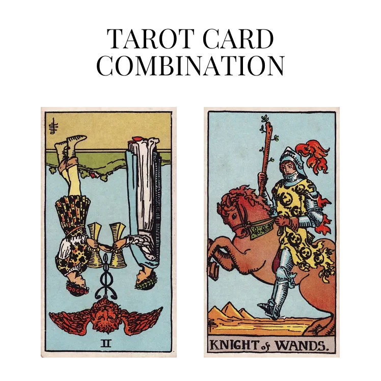two of cups reversed and knight of wands tarot cards combination meaning