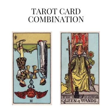 two of cups reversed and queen of wands tarot cards combination meaning